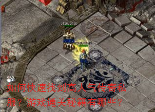 如何快速找到高人气传奇私服?游戏通关秘籍有哪些? 如何快速找到高人气传奇私服?游戏通关秘籍有哪些?