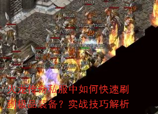 火龙传奇私服中如何快速刷到极品装备?实战技巧解析 火龙传奇私服中如何快速刷到极品装备?实战技巧解析