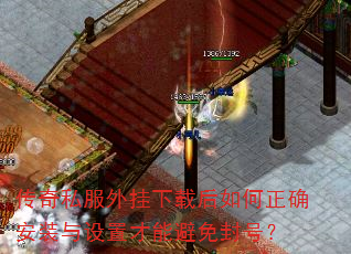 传奇私服外挂下载后如何正确安装与设置才能避免封号? 传奇私服外挂下载后如何正确安装与设置才能避免封号?