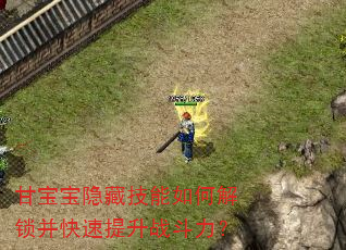 甘宝宝隐藏技能如何解锁并快速提升战斗力? 甘宝宝隐藏技能如何解锁并快速提升战斗力?