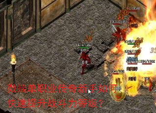 微端单职业传奇新手如何快速提升战斗力等级? 微端单职业传奇新手如何快速提升战斗力等级?