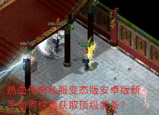 热血传奇私服变态版安卓版新手如何快速获取顶级装备? 热血传奇私服变态版安卓版新手如何快速获取顶级装备?