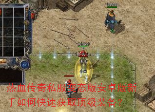 热血传奇私服变态版安卓版新手如何快速获取顶级装备? 热血传奇私服变态版安卓版新手如何快速获取顶级装备?