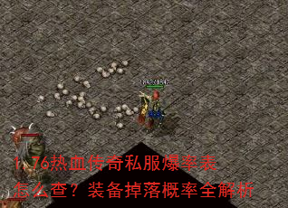 1.76热血传奇私服爆率表怎么查?装备掉落概率全解析 1.76热血传奇私服爆率表怎么查?装备掉落概率全解析