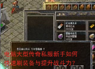 电脑大型传奇私服新手如何快速刷装备与提升战斗力? 电脑大型传奇私服新手如何快速刷装备与提升战斗力?