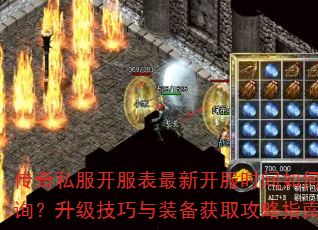传奇私服开服表最新开服时间如何查询?升级技巧与装备获取攻略指南 传奇私服开服表最新开服时间如何查询?升级技巧与装备获取攻略指南