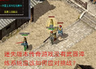 迷失版本传奇游戏没有武器淬炼系统应该如何应对挑战? 迷失版本传奇游戏没有武器淬炼系统应该如何应对挑战?