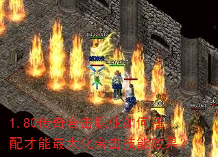 1.80传奇合击职业如何搭配才能最大化合击技能效果? 1.80传奇合击职业如何搭配才能最大化合击技能效果?