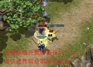 传奇新服开荒必备技巧?如何快速升级获取顶级装备 传奇新服开荒必备技巧?如何快速升级获取顶级装备