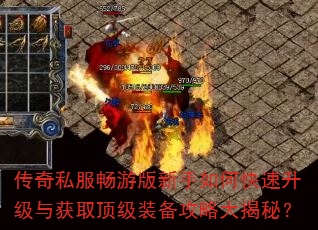 传奇私服畅游版新手如何快速升级与获取顶级装备攻略大揭秘? 传奇私服畅游版新手如何快速升级与获取顶级装备攻略大揭秘?