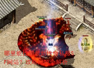 哪里能找到最新传奇私服SF网站?攻略问题全解析 哪里能找到最新传奇私服SF网站?攻略问题全解析