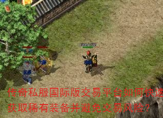 传奇私服国际版交易平台如何快速获取稀有装备并避免交易风险? 传奇私服国际版交易平台如何快速获取稀有装备并避免交易风险?