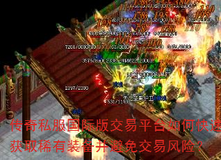 传奇私服国际版交易平台如何快速获取稀有装备并避免交易风险? 传奇私服国际版交易平台如何快速获取稀有装备并避免交易风险?