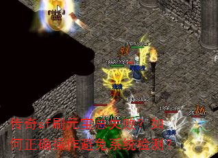 传奇sf刷元宝总失败?如何正确操作避免系统检测? 传奇sf刷元宝总失败?如何正确操作避免系统检测?