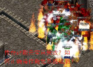 传奇sf刷元宝总失败?如何正确操作避免系统检测? 传奇sf刷元宝总失败?如何正确操作避免系统检测?