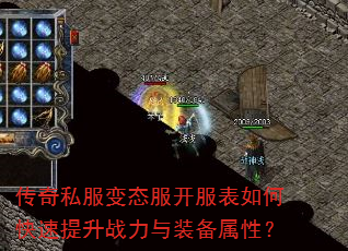 传奇私服变态服开服表如何快速提升战力与装备属性? 传奇私服变态服开服表如何快速提升战力与装备属性?