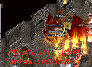 传奇私服新开服首日如何冲级?顶级装备获取技巧大揭秘? 传奇私服新开服首日如何冲级?顶级装备获取技巧大揭秘?