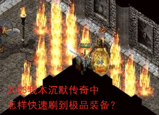 2003我本沉默传奇中怎样快速刷到极品装备? 2003我本沉默传奇中怎样快速刷到极品装备?