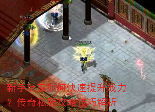 新手玩家如何快速提升战力?传奇私服攻略技巧解析 新手玩家如何快速提升战力?传奇私服攻略技巧解析