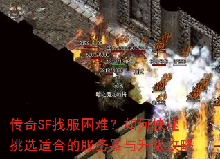 传奇SF找服困难?如何快速挑选适合的服务器与升级攻略 传奇SF找服困难?如何快速挑选适合的服务器与升级攻略