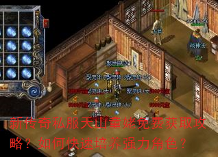 新传奇私服天山童姥免费获取攻略?如何快速培养强力角色? 新传奇私服天山童姥免费获取攻略?如何快速培养强力角色?