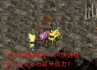 微变传奇私服中如何快速获取顶级装备与提升战力? 微变传奇私服中如何快速获取顶级装备与提升战力?