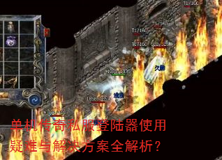 单机传奇私服登陆器使用疑难与解决方案全解析? 单机传奇私服登陆器使用疑难与解决方案全解析?