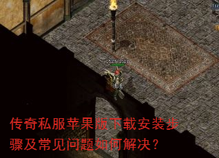 传奇私服苹果版下载安装步骤及常见问题如何解决? 传奇私服苹果版下载安装步骤及常见问题如何解决?