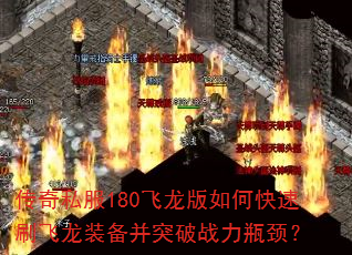 传奇私服180飞龙版如何快速刷飞龙装备并突破战力瓶颈? 传奇私服180飞龙版如何快速刷飞龙装备并突破战力瓶颈?