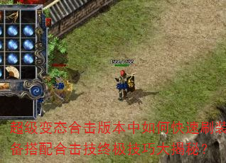 超级变态合击版本中如何快速刷装备搭配合击技终极技巧大揭秘? 超级变态合击版本中如何快速刷装备搭配合击技终极技巧大揭秘?