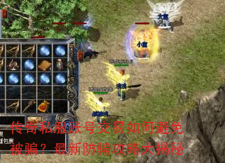 传奇私服账号交易如何避免被骗?最新防骗攻略大揭秘 传奇私服账号交易如何避免被骗?最新防骗攻略大揭秘