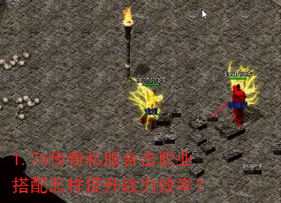 1.76传奇私服合击职业搭配怎样提升战力效率? 1.76传奇私服合击职业搭配怎样提升战力效率?