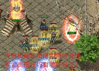 传奇私服SF爬塔如何快速通关?高层技巧有哪些秘诀? 传奇私服SF爬塔如何快速通关?高层技巧有哪些秘诀?