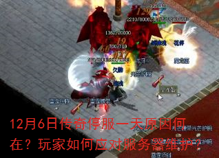 12月6日传奇停服一天原因何在?玩家如何应对服务器维护? 12月6日传奇停服一天原因何在?玩家如何应对服务器维护?