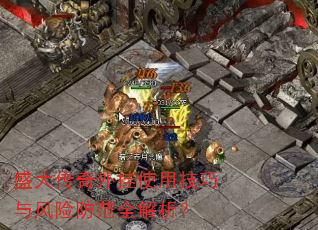 盛大传奇外挂使用技巧与风险防范全解析? 盛大传奇外挂使用技巧与风险防范全解析?