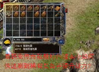 单职业传奇私服特色版本中如何快速刷到稀有装备并提升战力? 单职业传奇私服特色版本中如何快速刷到稀有装备并提升战力?