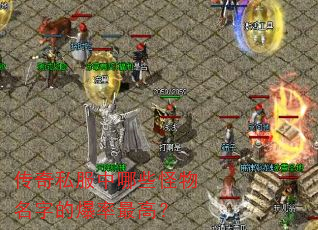 传奇私服中哪些怪物名字的爆率最高? 传奇私服中哪些怪物名字的爆率最高?