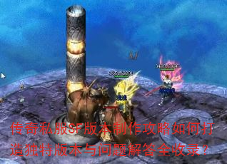 传奇私服SF版本制作攻略如何打造独特版本与问题解答全收录? 传奇私服SF版本制作攻略如何打造独特版本与问题解答全收录?