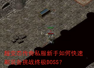 超变态传奇私服新手如何快速刷装备挑战终极BOSS? 超变态传奇私服新手如何快速刷装备挑战终极BOSS?