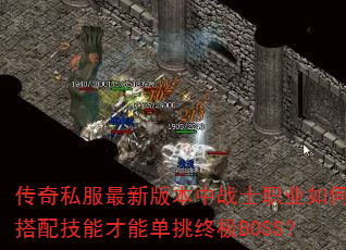 传奇私服最新版本中战士职业如何搭配技能才能单挑终极BOSS? 传奇私服最新版本中战士职业如何搭配技能才能单挑终极BOSS?