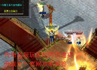传奇私服玩家如何快速提升战力?官网攻略解答 传奇私服玩家如何快速提升战力?官网攻略解答