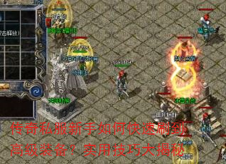 传奇私服新手如何快速刷到高级装备?实用技巧大揭秘 传奇私服新手如何快速刷到高级装备?实用技巧大揭秘