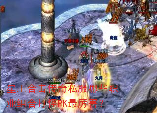 星王合击传奇私服哪些职业组合打怪PK最厉害? 星王合击传奇私服哪些职业组合打怪PK最厉害?