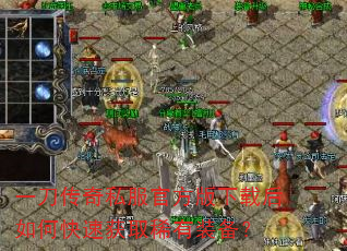 一刀传奇私服官方版下载后如何快速获取稀有装备? 一刀传奇私服官方版下载后如何快速获取稀有装备?