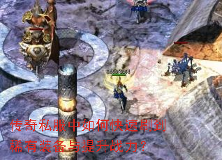 传奇私服中如何快速刷到稀有装备与提升战力? 传奇私服中如何快速刷到稀有装备与提升战力?