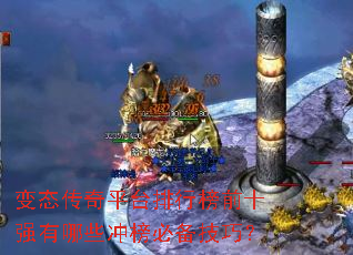 变态传奇平台排行榜前十强有哪些冲榜必备技巧? 变态传奇平台排行榜前十强有哪些冲榜必备技巧?