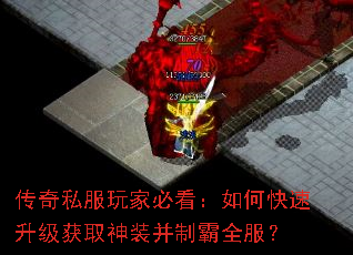 传奇私服玩家必看:如何快速升级获取神装并制霸全服? 传奇私服玩家必看:如何快速升级获取神装并制霸全服?