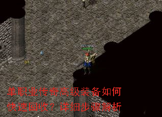 单职业传奇高级装备如何快速回收?详细步骤解析 单职业传奇高级装备如何快速回收?详细步骤解析