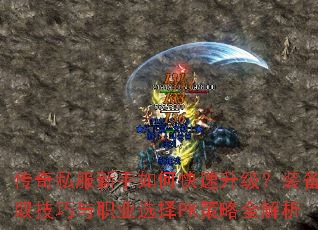 传奇私服新手如何快速升级?装备获取技巧与职业选择PK策略全解析 传奇私服新手如何快速升级?装备获取技巧与职业选择PK策略全解析