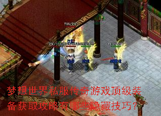 梦想世界私服传奇游戏顶级装备获取攻略有哪些隐藏技巧? 梦想世界私服传奇游戏顶级装备获取攻略有哪些隐藏技巧?